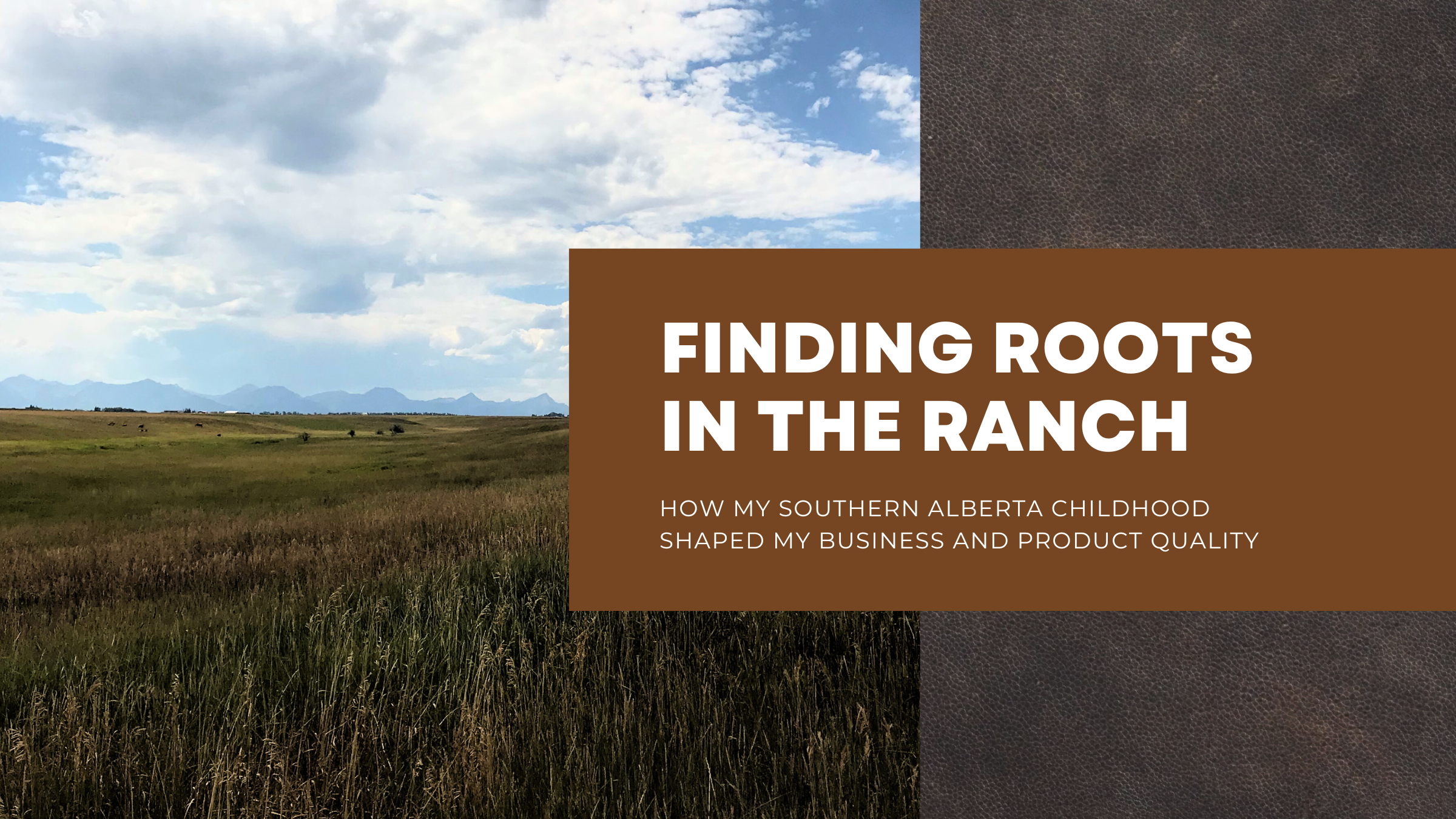 Finding Roots in the Ranch: How My Southern Alberta Childhood Shaped My Business and Product Quality